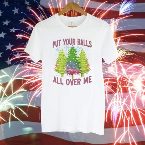 Put Your Balls All Over Me T-Shirt