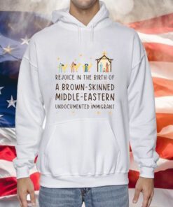 Rejoice In The Birth Of A Brown-Skinned Middle-Eastern Undocumented Immigrant Sweatshirts