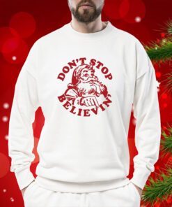 Santa Don’T Stop Believin’ Merry Christmas SweatShirts