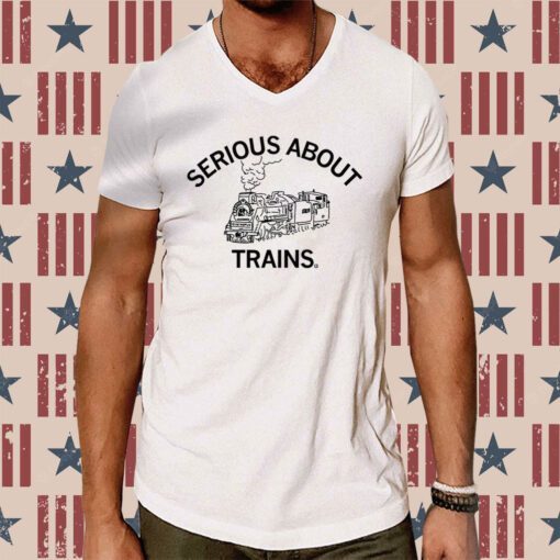 Serious About Trains Hoodie T-Shirts