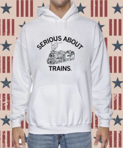 Serious About Trains Hoodie T-Shirt