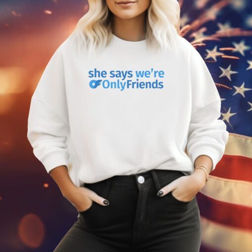 She Says We're Only Friends Sweatshirts