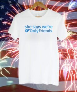 She Says We're Only Friends T-Shirt