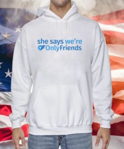 She Says We're Only Friends Sweatshirt