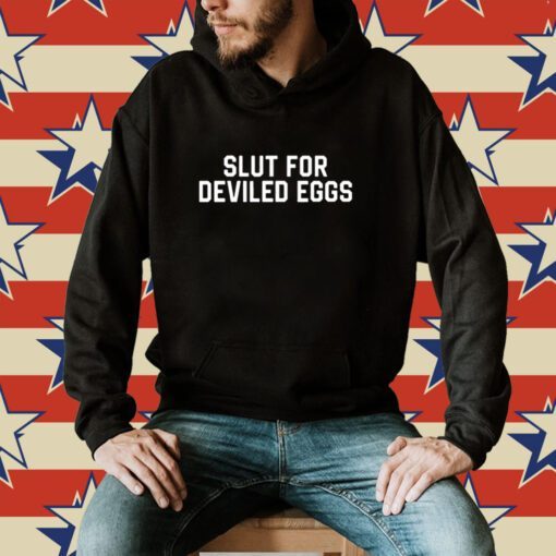 Slut For Deviled Eggs Hoodie T-Shirts