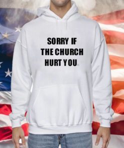 Sorry If The Church Hurt You Sweatshrts