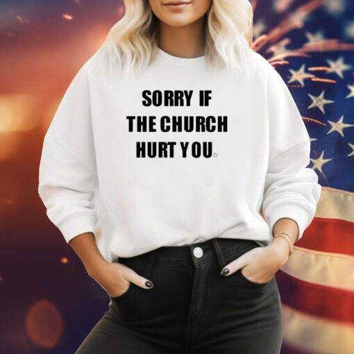 Sorry If The Church Hurt You Sweatshirt