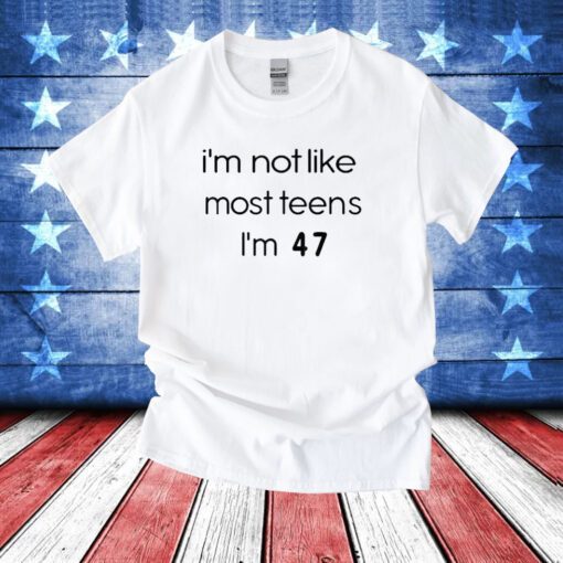 Teenagers I’m Not Like Most Teens I’m 47 Hoodie T-Shirt