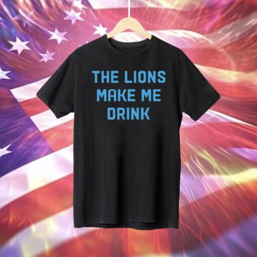 The Lions Make Me Drink T-Shirt