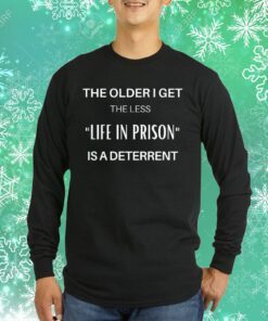 The Older I Get The Less Life In Prison Is A Deterrent Sweatshirt