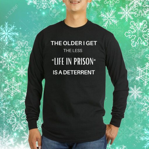 The Older I Get The Less Life In Prison Is A Deterrent Sweatshirt