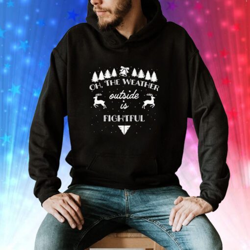 The Weather Outside Is Fightful Christmas Hoodie T-Shirt