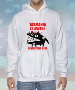 The Xdenburg Tasmania Is Awful Never Come Here Hoodie T-Shirt