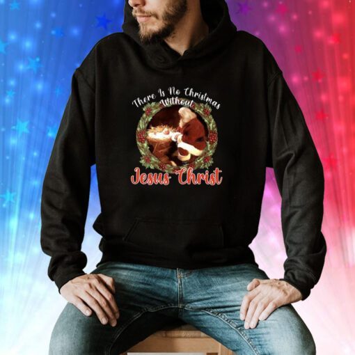 There Is No Christmas Without Jesus Christ Hoodie T-Shirts