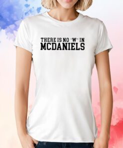 There Is No W In Mcdaniels Tee Shirts