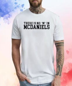 There Is No W In Mcdaniels Tee Shirts