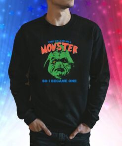 They Called Me A Monster So I Became One SweatShirt