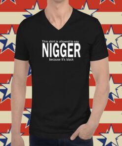 This Shirt Is Allowed To Say Nigger Because It’s Black Hoodie T-Shirts