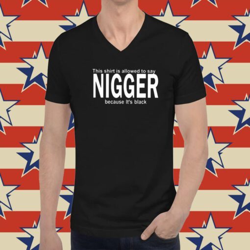 This Shirt Is Allowed To Say Nigger Because It’s Black Hoodie T-Shirts