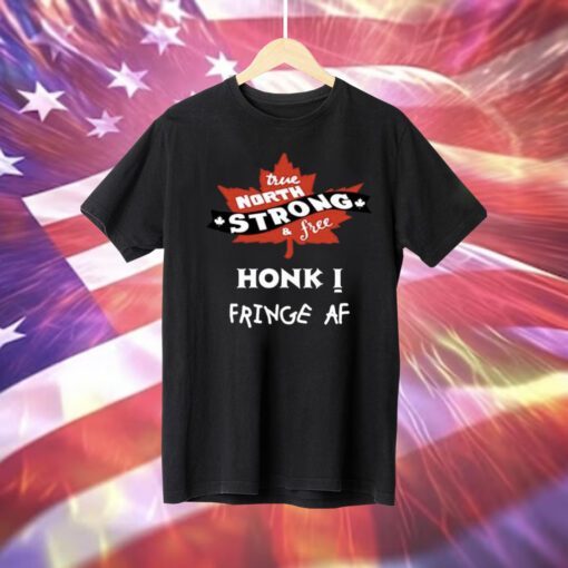 True North Strong And Free Honk Fringe Af T-Shirt