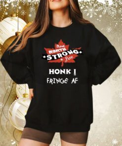 True North Strong And Free Honk Fringe Af Sweatshirt