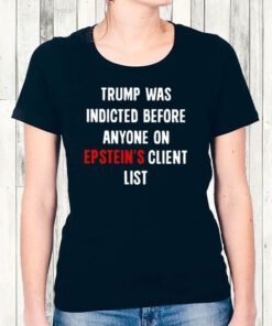 Trump Was Indicted Before Anyone On Epstein’s Client List Women TShirts