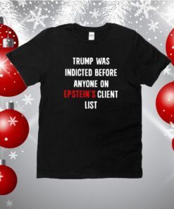 Trump Was Indicted Before Anyone On Epstein’s Client List Hoodie Shirt
