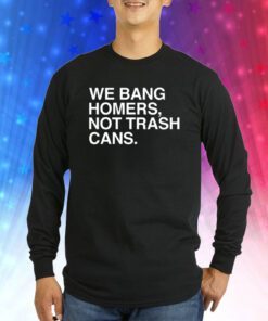 We Bang Homers Not Trash Cans SweatShirts