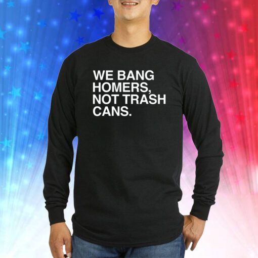 We Bang Homers Not Trash Cans SweatShirts