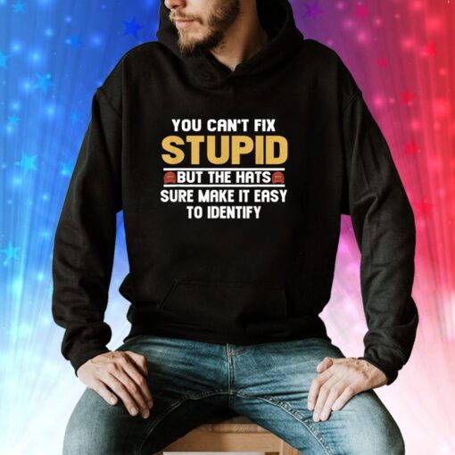 You Can’t Fix Stupid But The Hats Sure Make It Easy To Identify Hoodie T-Shirts