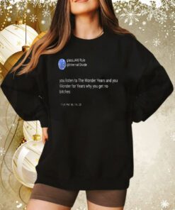 You Listen To The Wonder Years And You Wonder For Years Why You Get No Bitches Hoodie T-Shirts