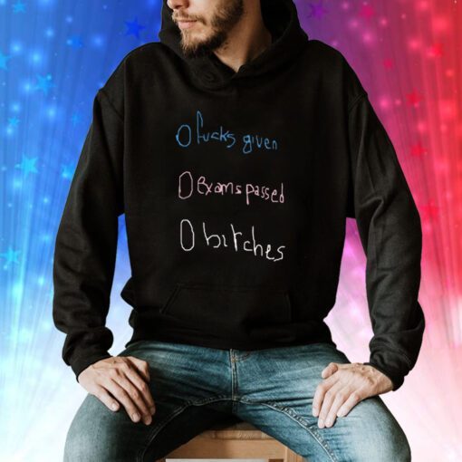 0 Fucks Given 0 Exams Passed 0 Bitches Hoodie