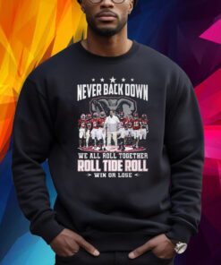 Never Back Down We All Roll Together Roll Tide Roll Win Or Lose Alabama Crimson Tide Shirt