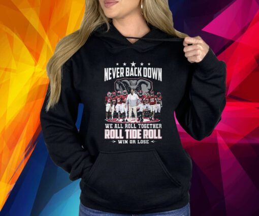 Never Back Down We All Roll Together Roll Tide Roll Win Or Lose Alabama Crimson Tide Shirt