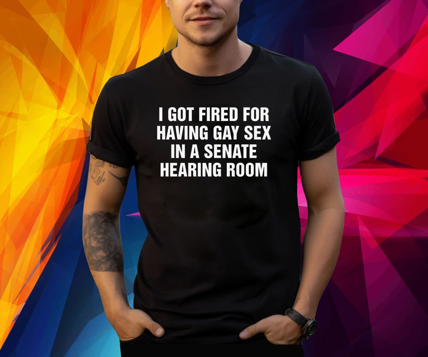 I Got Fired For Having Gay Sex In A Senate Hearing Room Shirt