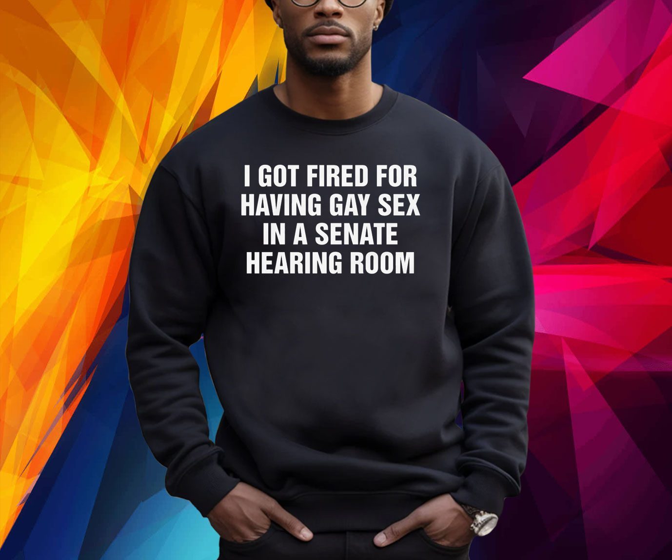 I Got Fired For Having Gay Sex In A Senate Hearing Room Shirt - ReviewShirt