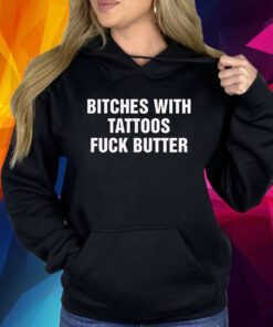 Bitches With Tattoos Fuck Butter Shirt