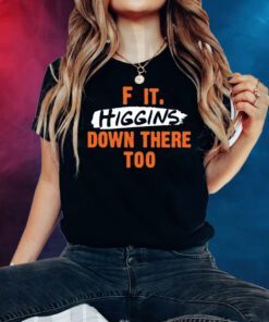 F It. Higgins' Down There Too Shirts