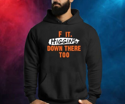 F It. Higgins' Down There Too Shirts