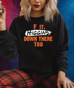 F It. Higgins' Down There Too Shirts