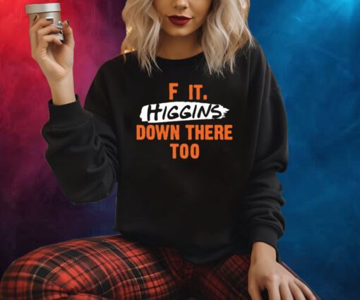 F It. Higgins' Down There Too Shirts