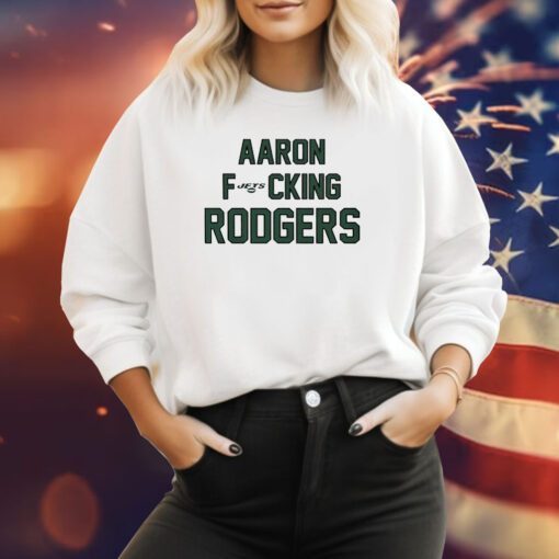 Aaron Fucking Rodgers Sweatshirt