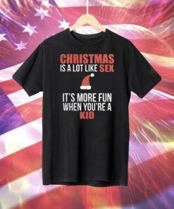 Christmas Is A Lot Like Sex It’s More Fun When You’re A Kid T-Shirt
