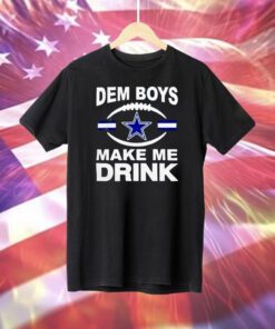 Dallas Cowboys Dem Boys Make Me Drink T-Shirt