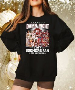 Damn Right I Am A Sooners Fan Now And Forever Sweatshirt