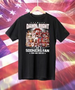 Damn Right I Am A Sooners Fan Now And Forever T-Shirt