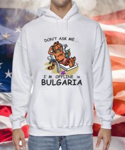 Don't Ask Me I'm Offline In Bulgaria Hoodie