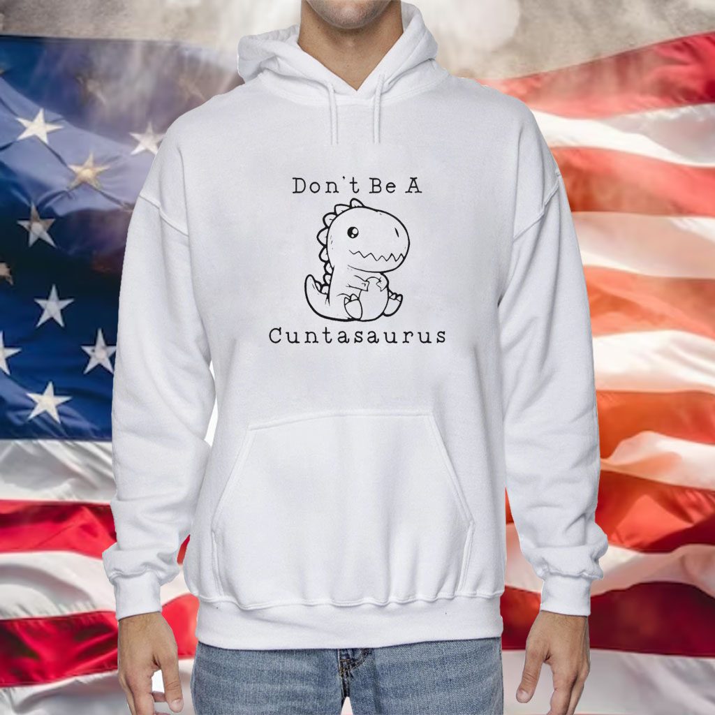 Don’t Be A Cuntasaurus Hoodie
