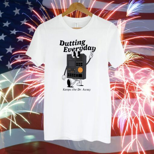 Dutting Everyday Keeps The Dr Away TShirt