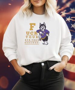 Fuck Your Eye Test Go Dawgs Sweatshirt